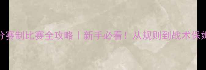 图片 🔥21分赛制比赛全攻略｜新手必看！从规则到战术保姆级💡