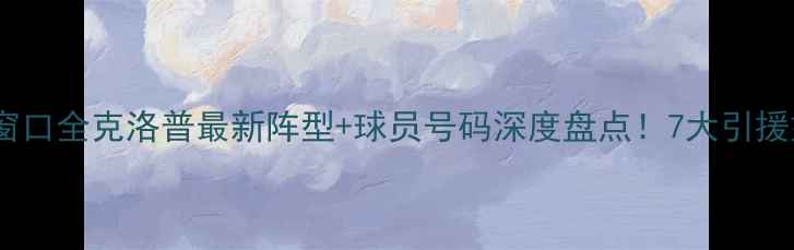 图片 🔥24赛季利物浦转会窗口全克洛普最新阵型+球员号码深度盘点！7大引援如何重塑英超霸主？2