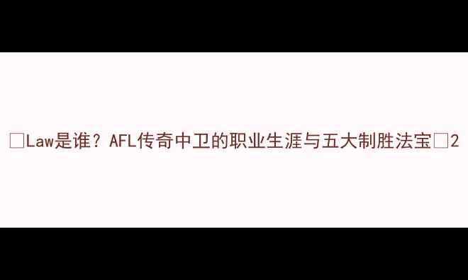 图片 🔥Law是谁？AFL传奇中卫的职业生涯与五大制胜法宝🔥2