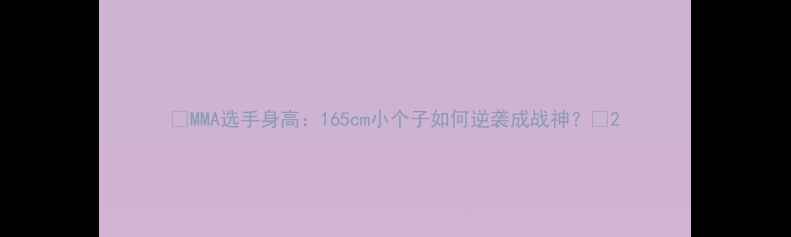 图片 🔥MMA选手身高：165cm小个子如何逆袭成战神？🔥2