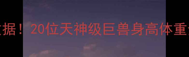 图片 🔥NBA历史最震撼数据！20位天神级巨兽身高体重全（附互动话题）1