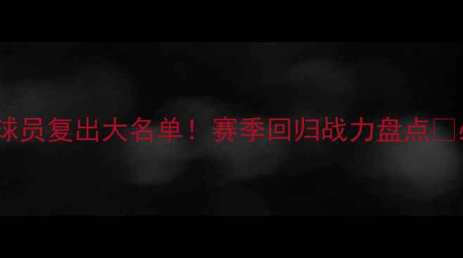 图片 🔥NBA球员复出大名单！赛季回归战力盘点🔥必看！