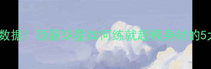 图片 🔥NBA球员身材数据！顶薪球星如何练就超模身材的5大科学训练法🔥