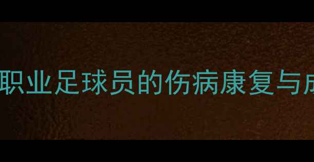 图片 🔥Thelin球员逆袭之路：职业足球员的伤病康复与成长秘籍（附训练计划）2