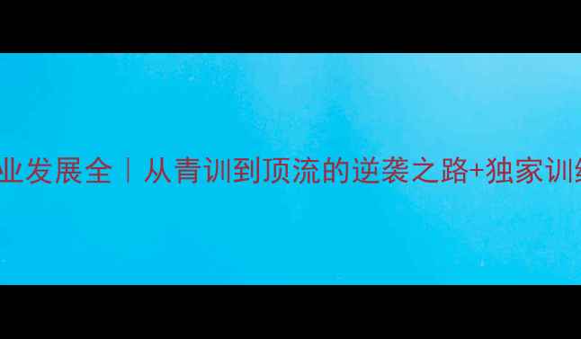 图片 🔥Thomas球员职业发展全｜从青训到顶流的逆袭之路+独家训练技巧大公开💪2