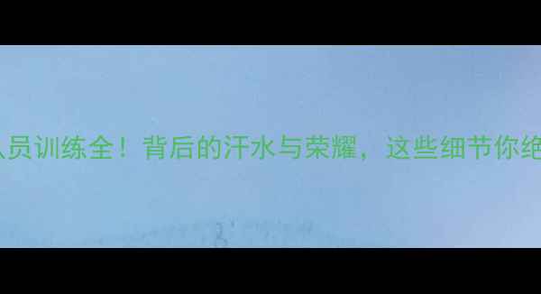 图片 🔥ouzhou篮球队员训练全！背后的汗水与荣耀，这些细节你绝对想不到！🔥2