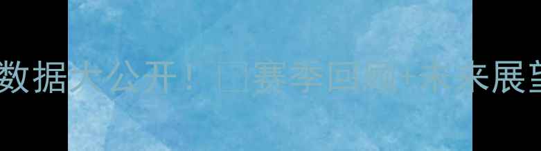 图片 🔥上赛季骑士球员数据大公开！🔥赛季回顾+未来展望（附深度分析）1