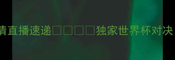 图片 🔥中国女足VS西班牙高清直播速递🇨🇳🇪🇸独家世界杯对决！附观赛攻略+球星战报