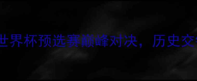 图片 🔥中国男足vs伊朗男足！世界杯预选赛巅峰对决，历史交锋+战术+全网最全战报🔥1