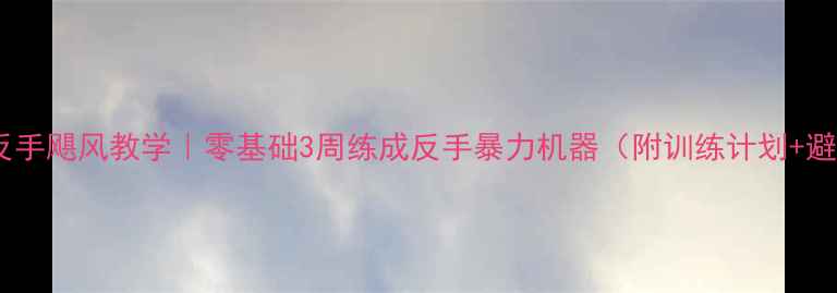 图片 🔥乒乓球反手飓风教学｜零基础3周练成反手暴力机器（附训练计划+避坑指南）2