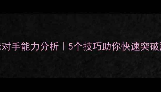 图片 🔥乒乓球对手能力分析｜5个技巧助你快速突破瓶颈期💥