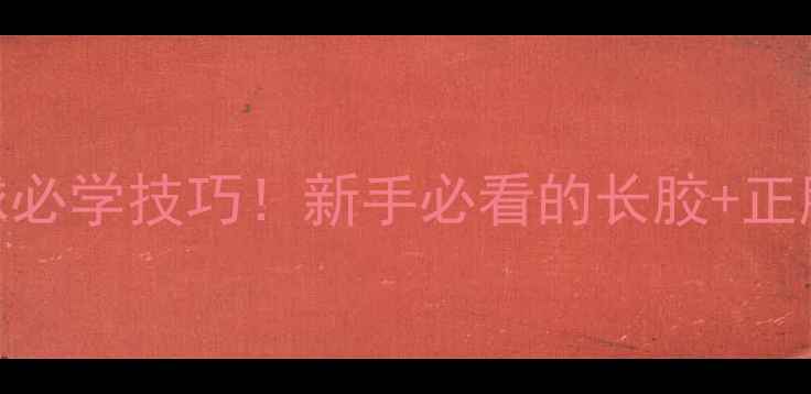 图片 🔥乒乓球接发长球必学技巧！新手必看的长胶+正胶实战教学GIF🔥2