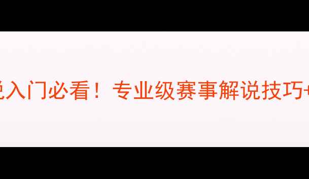 图片 🔥乒乓球解说入门必看！专业级赛事解说技巧+实战案例🔥2
