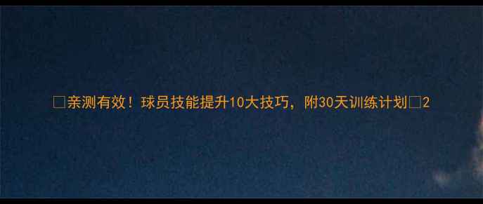 图片 🔥亲测有效！球员技能提升10大技巧，附30天训练计划💪2