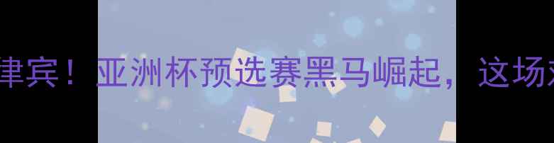 图片 🔥伊朗男篮爆冷负于菲律宾！亚洲杯预选赛黑马崛起，这场对决为何全网热议？🔥2