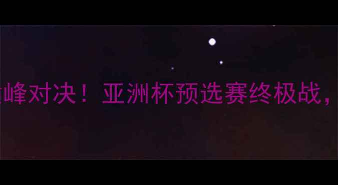 图片 🔥全北现代VS广州恒大中韩足球巅峰对决！亚洲杯预选赛终极战，看黄喜灿VS郑智谁能主宰赛场！2