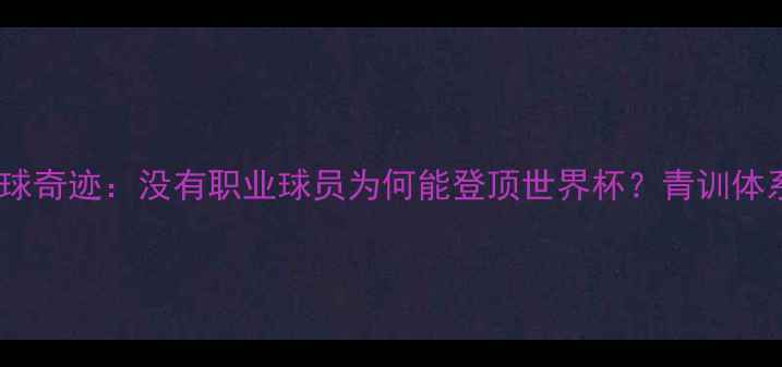 图片 🔥冰岛足球奇迹：没有职业球员为何能登顶世界杯？青训体系真相！1