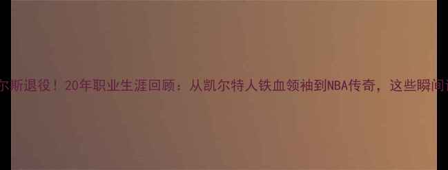 图片 🔥凯文·皮尔斯退役！20年职业生涯回顾：从凯尔特人铁血领袖到NBA传奇，这些瞬间让你泪目！2