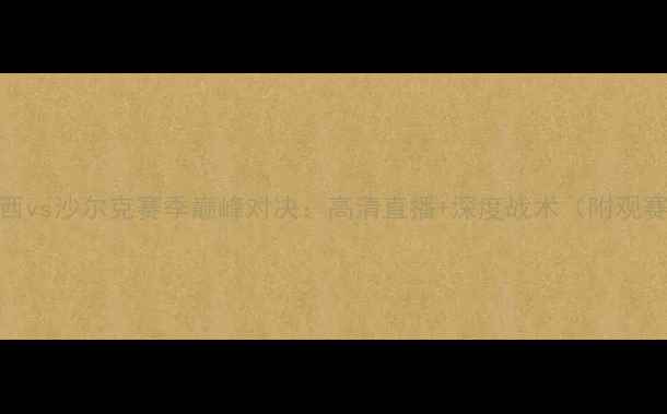 图片 🔥切尔西vs沙尔克赛季巅峰对决：高清直播+深度战术（附观赛指南）
