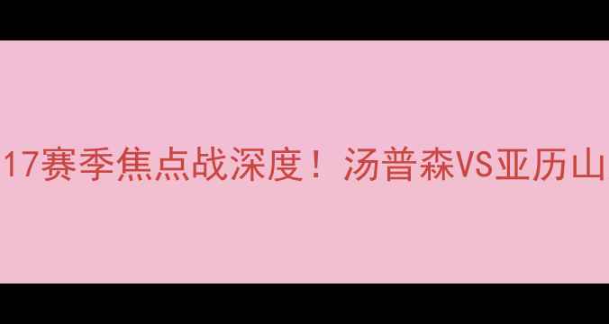 图片 🔥勇士vs雷霆317赛季焦点战深度！汤普森VS亚历山大谁更炸？💥2