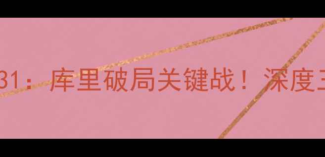 图片 🔥勇士vs雷霆531：库里破局关键战！深度三大决胜因素🔥