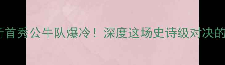 图片 🔥勒布朗·詹姆斯首秀公牛队爆冷！深度这场史诗级对决的15个高光时刻🔥1