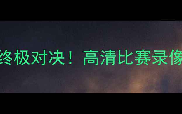 图片 🔥北京队vs新疆队终极对决！高清比赛录像+深度赛事复盘🔥1