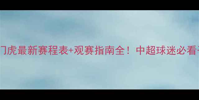 图片 🔥天津津门虎最新赛程表+观赛指南全！中超球迷必看干货攻略2