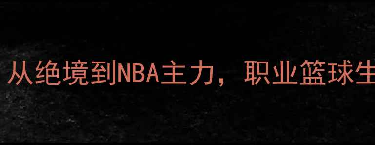 图片 🔥安德鲁哈里森伤病逆袭记：从绝境到NBA主力，职业篮球生还者必看的康复与训练秘籍1
