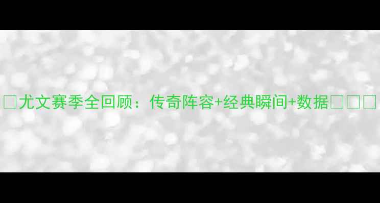 图片 🔥尤文赛季全回顾：传奇阵容+经典瞬间+数据🔥⚽️