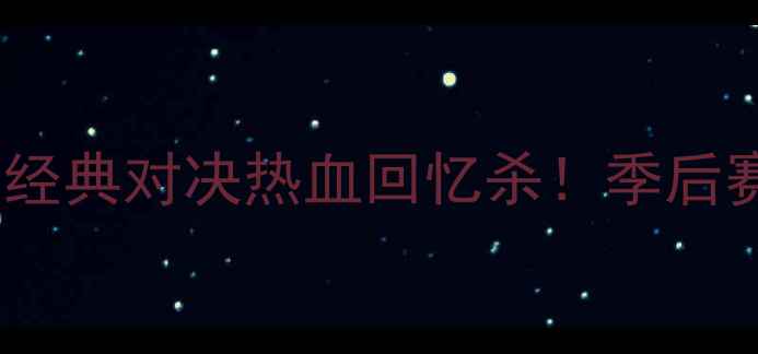 图片 🔥山西男篮vs辽宁男篮经典对决热血回忆杀！季后赛14场鏖战全复盘✨🏀1
