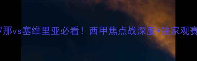 图片 🔥巴塞罗那vs塞维里亚必看！西甲焦点战深度+独家观赛攻略🔥1