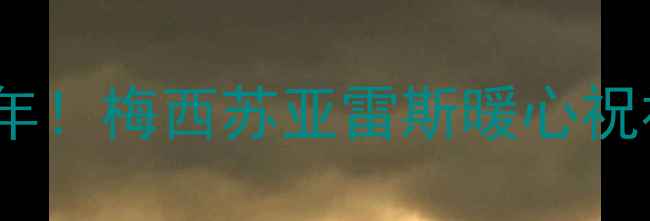 图片 🔥巴萨全队春节拜年！梅西苏亚雷斯暖心祝福+西甲争冠展望🔥