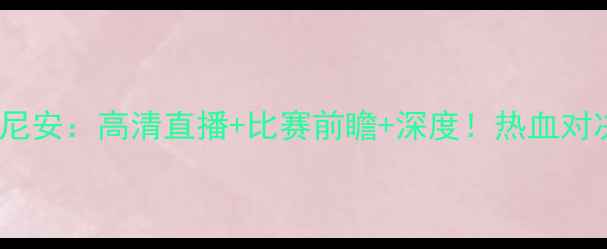 图片 🔥布隆德比vs希伯尼安：高清直播+比赛前瞻+深度！热血对决即将燃爆绿茵场1