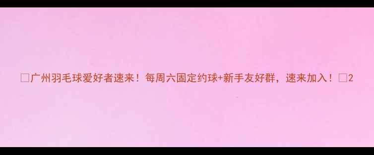 图片 🔥广州羽毛球爱好者速来！每周六固定约球+新手友好群，速来加入！🏸2