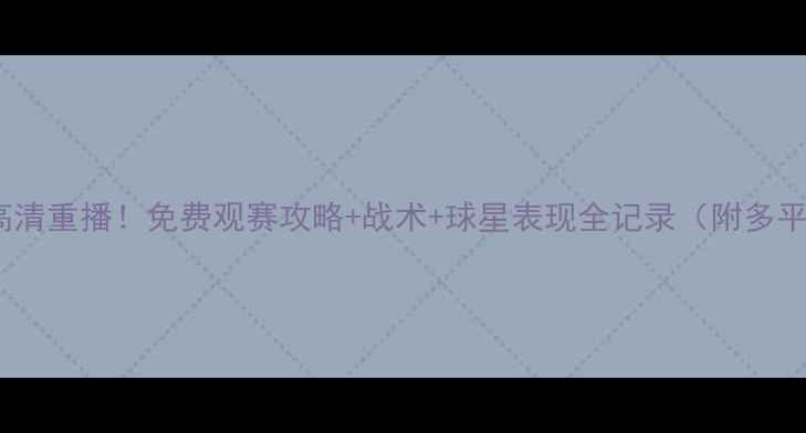 图片 🔥德国vs加纳高清重播！免费观赛攻略+战术+球星表现全记录（附多平台观看渠道）2