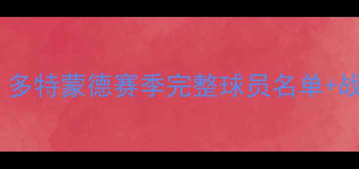 图片 🔥德甲劲旅深度｜多特蒙德赛季完整球员名单+战术体系全公开🔥1