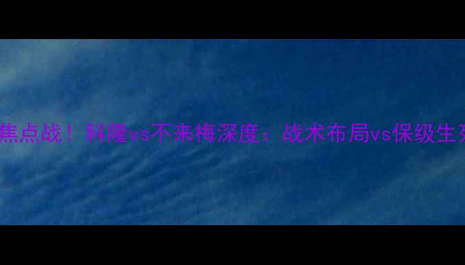 图片 🔥德甲焦点战！科隆vs不来梅深度：战术布局vs保级生死局🔥2