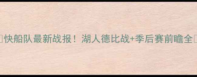 图片 🔥快船队最新战报！湖人德比战+季后赛前瞻全🔥