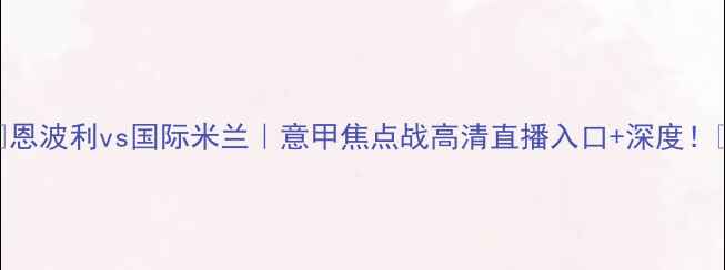 图片 🔥恩波利vs国际米兰｜意甲焦点战高清直播入口+深度！💥