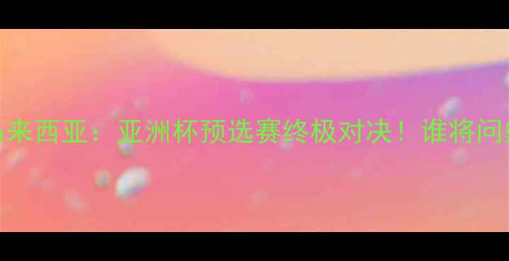 图片 🔥日本男足VS马来西亚：亚洲杯预选赛终极对决！谁将问鼎东南亚王座？