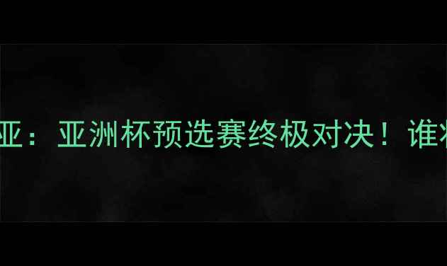 图片 🔥日本男足VS马来西亚：亚洲杯预选赛终极对决！谁将问鼎东南亚王座？1