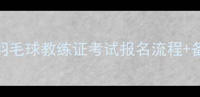 图片 🔥最新全攻略！羽毛球教练证考试报名流程+备考资料大公开🔥