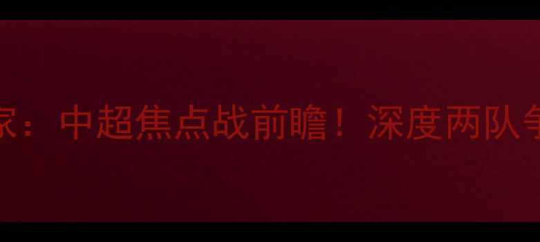 图片 🔥杭州绿城vs梅州客家：中超焦点战前瞻！深度两队争斗内幕+观赛攻略💥2