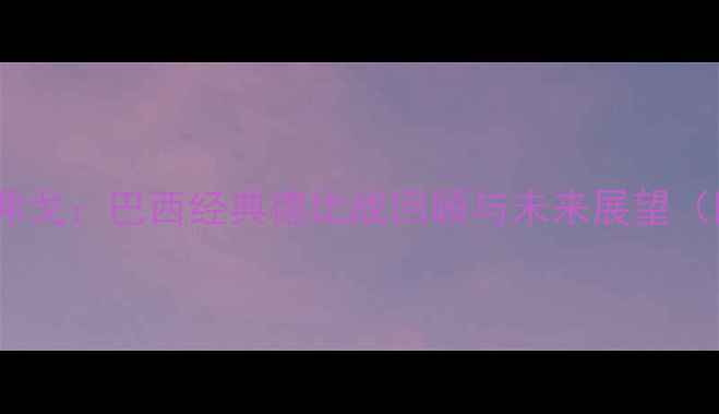 图片 🔥桑托斯VS博塔弗戈：巴西经典德比战回顾与未来展望（附高清赛程）🔥2