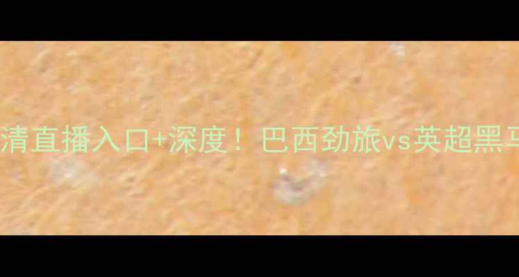 图片 🔥桑托斯vs温顿高清直播入口+深度！巴西劲旅vs英超黑马这场对决必看！1