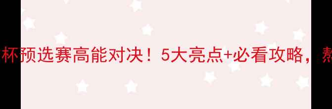 图片 🔥法国VS秘鲁世界杯预选赛高能对决！5大亮点+必看攻略，熬夜观赛指南全🔥2