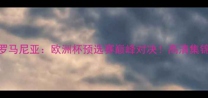 图片 🔥波兰vs罗马尼亚：欧洲杯预选赛巅峰对决！高清集锦+战术全2