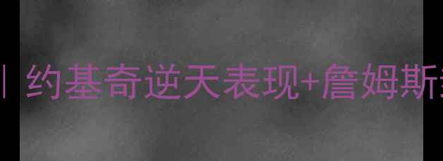 图片 🔥湖人vs掘金经典战役复盘｜约基奇逆天表现+詹姆斯封神时刻高能瞬间全收录🔥2