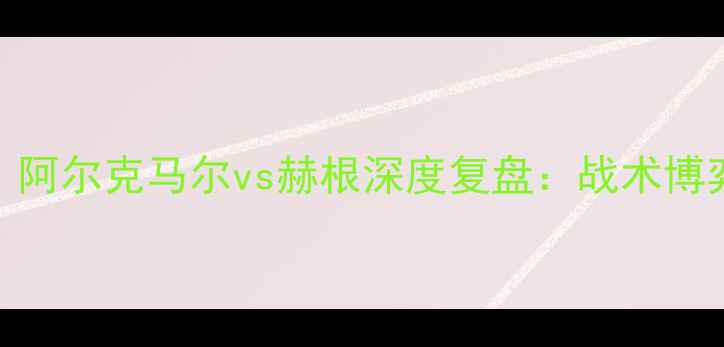 图片 🔥瑞典超焦点战！阿尔克马尔vs赫根深度复盘：战术博弈与悬念对决全🏆